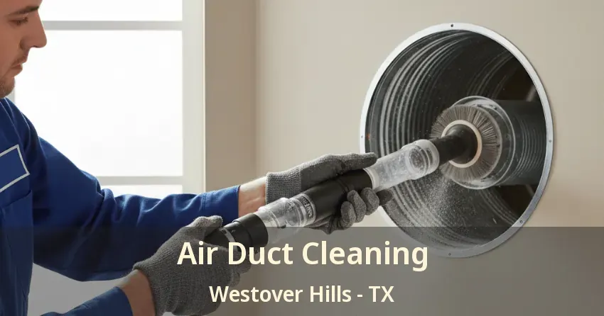 Air Duct Cleaning Westover Hills - TX Air Duct Cleaning Westover Hills - TX